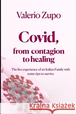 Covid, from contagion to healing: The live experience of an Italian Family with some tips to survive Valerio Zupo 9798702849720 Independently Published