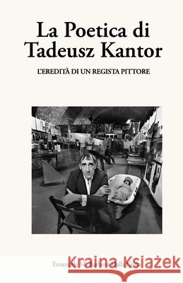 La Poetica di Tadeusz Kantor: L'eredità di un regista pittore Emanuele M Barboni Dalla Costa 9798702876986 Independently Published
