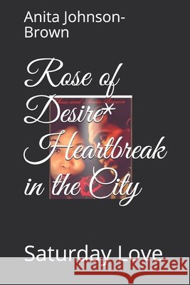 Rose of Desire* Heartbreak in the City: Saturday Love Brown, Christopher Maurice, Johnson-Brown, Anita 9798702917030