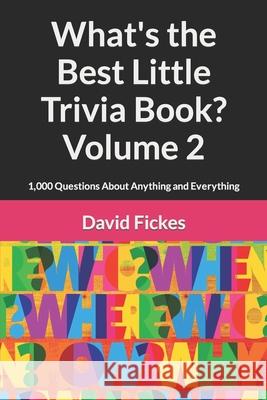 What's the Best Little Trivia Book? Volume 2: 1,000 Questions About Anything and Everything Fickes, David 9798702948898 Independently Published