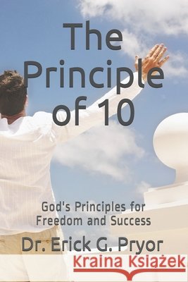 The Principle of 10: God's Principles for Freedom and Success Pryor, Erick 9798702954905