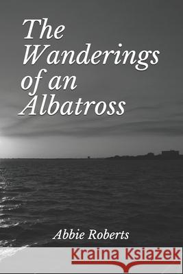The Wanderings of an Albatross Abbie Roberts 9798702963570 Independently Published