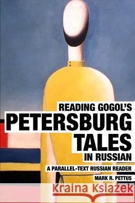 Reading Gogol's Petersburg Tales in Russian: A Parallel-Text Russian Reader Mark R Pettus, PH D 9798702985558 Independently Published