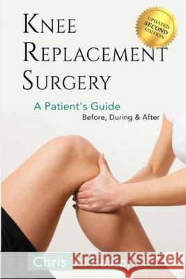 Knee Replacement Surgery, A Patient's Guide: Before, During & After Chris W Easton   9798702990088 Independently Published