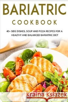 Bariatric Cookbook: 40+ Side Dishes, Soup and Pizza recipes for a healthy and balanced Bariatric diet Njoku Caleb 9798703051399