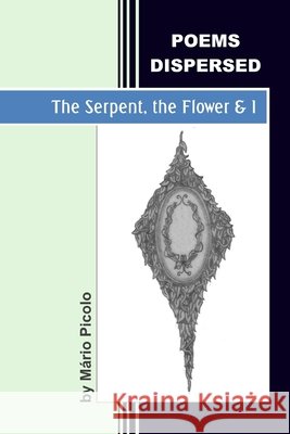 The Serpent, the Flower and I: Poems Dispersed Oliveira, Mário Picolo de 9798703231982