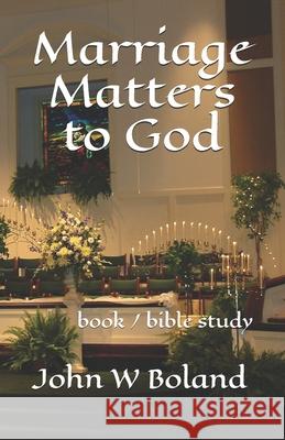 Marriage Matters to God John W Boland 9798703247556 Independently Published
