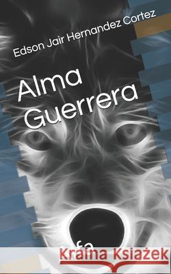 Alma Guerrera: Alfa Edson Jair Hernandez Cortez   9798703295809 Independently Published