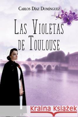 Las violetas de Toulouse Carlos Diaz Dominguez   9798703350089 Independently Published