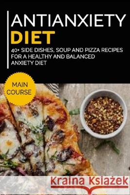 Antianxiety Diet: 40+ Side Dishes, Soup and Pizza recipes for a healthy and balanced Anxiety diet Njoku Caleb 9798703559062