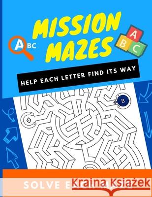 Mission Mazes ABC: Help each letter find its way, solve each maze. U, Alinejad 9798703679081 Independently published