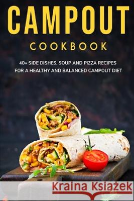 Campout Cookbook: 40+ Side Dishes, Soup and Pizza recipes for a healthy and balanced Campout diet Njoku Caleb 9798703727836