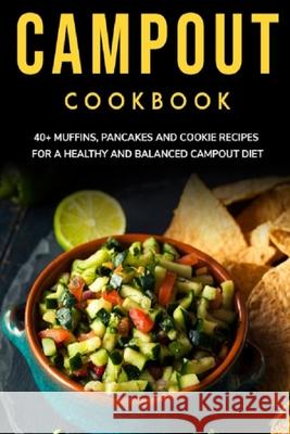 Campout Cookbook: 40+ Muffins, Pancakes and Cookie recipes for a healthy and balanced Campout diet Njoku Caleb 9798703742532