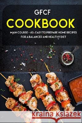 Gfcf Cookbook: MAIN COURSE - 60+ Easy to prepare at home recipes for a balanced and healthy diet Njoku Caleb 9798703799017