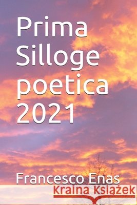 Prima Silloge poetica 2021 Enas, Francesco 9798703812501