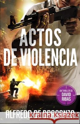 Actos de Violencia: un thriller de David Ribas De Braganza, Alfredo 9798704117063 Independently published
