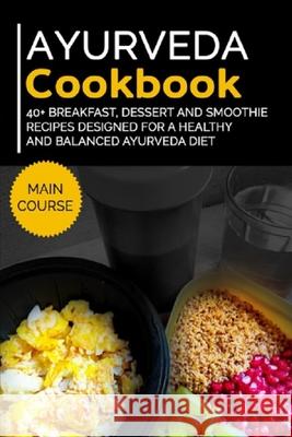 Ayurveda Cookbook: 40+ Breakfast, Dessert and Smoothie Recipes designed for a healthy and balanced Ayurveda diet Njoku Caleb 9798704294856