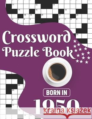 Crossword Puzzle Book: Born In 1950: Challenging 80 Large Print Crossword Puzzles Book With Solutions For Adults Men Women & All Others Puzzl Publication, J. K. Smith 9798704326113 Independently Published