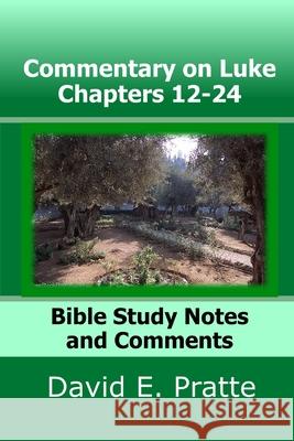 Commentary on Luke Chapters 12-24: Bible Study Notes and Comments David E Pratte 9798704375234 Independently Published