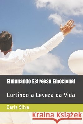 Eliminando Estresse Emocional: Curtindo a Leveza da Vida Silva, Carla 9798704377313 Independently Published