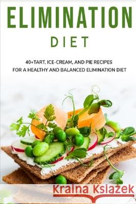 Elimination Diet: 40+ Tart, Ice-Cream and Pie recipes for a healthy and balanced Elimination diet Njoku Caleb 9798704807681