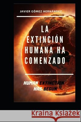 La Extinción Humana Ha Comenzado: Human Extinction Has Begun Gómez Hernández, Javier 9798704888604