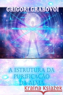 A Estrutura Da Purificação Da Alma Grigori Grabovoi, Edilma Angel * Eam Publishing 9798704943556