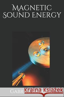 Magnetic Sound Energy Gabriel Ramirez 9798704962410