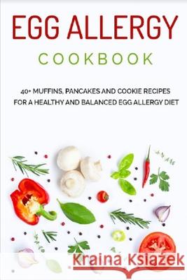 Egg Allergy Cookbook: 40+ Muffins, Pancakes and Cookie recipes for a healthy and balanced Egg Allergy Diet Caleb, Njoku 9798704973454