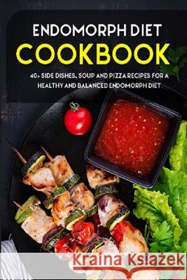 Endomorph Diet: 40+ Side Dishes, Soup and Pizza recipes for a healthy and balanced Endomorph diet Njoku Caleb 9798704983682