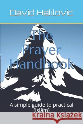 The Prayer Handbook: A simple guide to practical (Islâm) Halilovic, David Raggip 9798705030026 Independently published