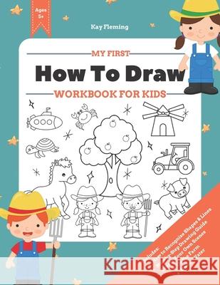 My First How to Draw Workbook: A Fun and Simple Step-by-Step Drawing & Activity Book for Kids to Learn Kay Fleming 9798705041732 Independently Published