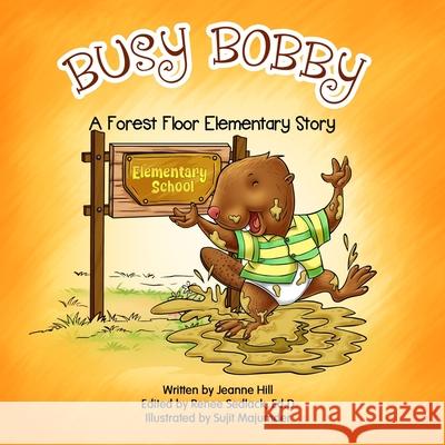 Busy Bobby: A Forest Floor Elementary Story Jeanne Hill, Renee Sedlack Ed D 9798705263868 Independently Published