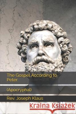 The Gospel According to Peter.: (Apocryphal) REV Joseph Klaus 9798705297559