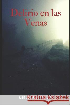 Delirio En Las Venas. José de Jesús Arias Silva 9798705418862 Independently Published