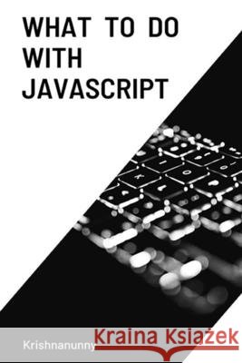 What To Do With JavaScript H, Krishnanunny 9798705456956 Independently Published