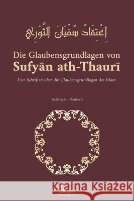 Die Glaubensgrundlagen von Sufyan ath-Thauri: Vier Schriften über die Glaubensgrundlagen des Islam Verlag, Ahlul-Athar Com 9798705574360 Independently Published