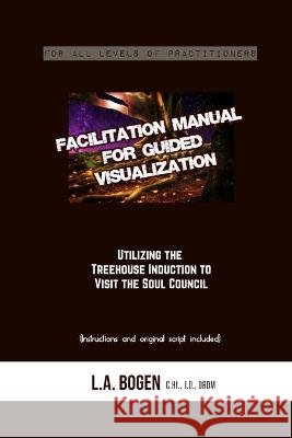 Facilitation Manual for Guided Visualization: Visit the Soul Council Bogen, Laura, Bogen, L. a. 9798705747740 Independently Published