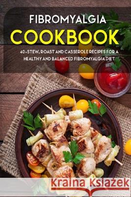 Fibromyalgia Cookbook: 40+Stew, Roast and Casserole recipes for a healthy and balanced Fibromyalgia diet Njoku Caleb 9798705792801