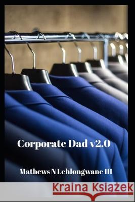 Corporate Dad v2.0 Mathews Nkoboli Lehlongwane, III   9798705875702 Independently Published