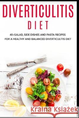 Diverticulitis Diet: 40+Salad, Side dishes and pasta recipes for a healthy and balanced Diverticulitis diet Njoku Caleb 9798706009793