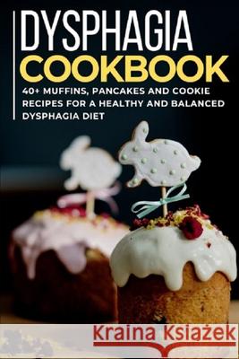Dysphagia Cookbook: 40+ Muffins, Pancakes and Cookie recipes for a healthy and balanced Dysphagia diet Njoku Caleb 9798706028046