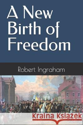 A New Birth of Freedom Robert Daniel Ingraham   9798706094164