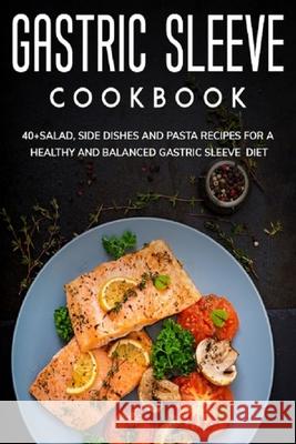 Gastric Sleeve Cookbook: 40+Salad, Side dishes and pasta recipes for a healthy and balanced Gastric Sleeve diet Njoku Caleb 9798706186890