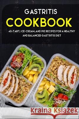 Gastritis Cookbook: 40+Tart, Ice-Cream, and Pie recipes for a healthy and balanced Gastritis diet Njoku Caleb 9798706204419