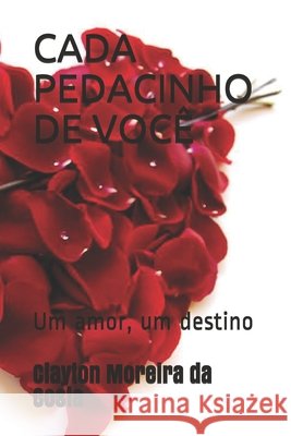 Cada Pedacinho de Você: Um amor, um destino Costa, Clayton Moreira Da 9798706248574