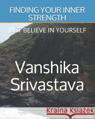 Finding Your Inner Strength: Just Believe in Yourself Srivastava, Vanshika 9798706274801