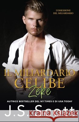 Il Miliardario Celibe Zeke: L'Ossessione del Miliardario Stefani, Martina, Scott, J. S. 9798706537203 Independently Published