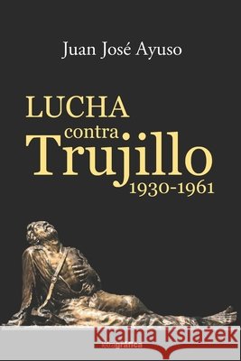 Lucha contra Trujillo 1930-1961 Ayuso, Juan José 9798706613785