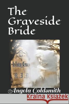 The Graveside Bride Angela Goldsmith 9798706638221